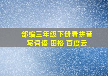 部编三年级下册看拼音写词语 田格 百度云